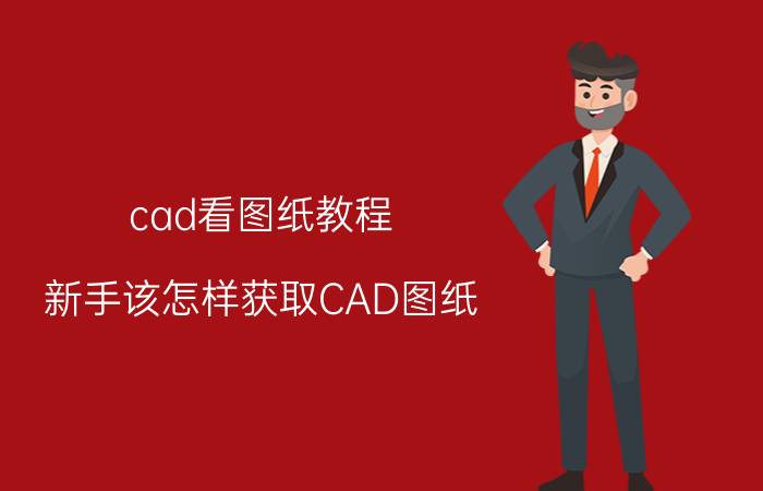 cad看图纸教程 新手该怎样获取CAD图纸？